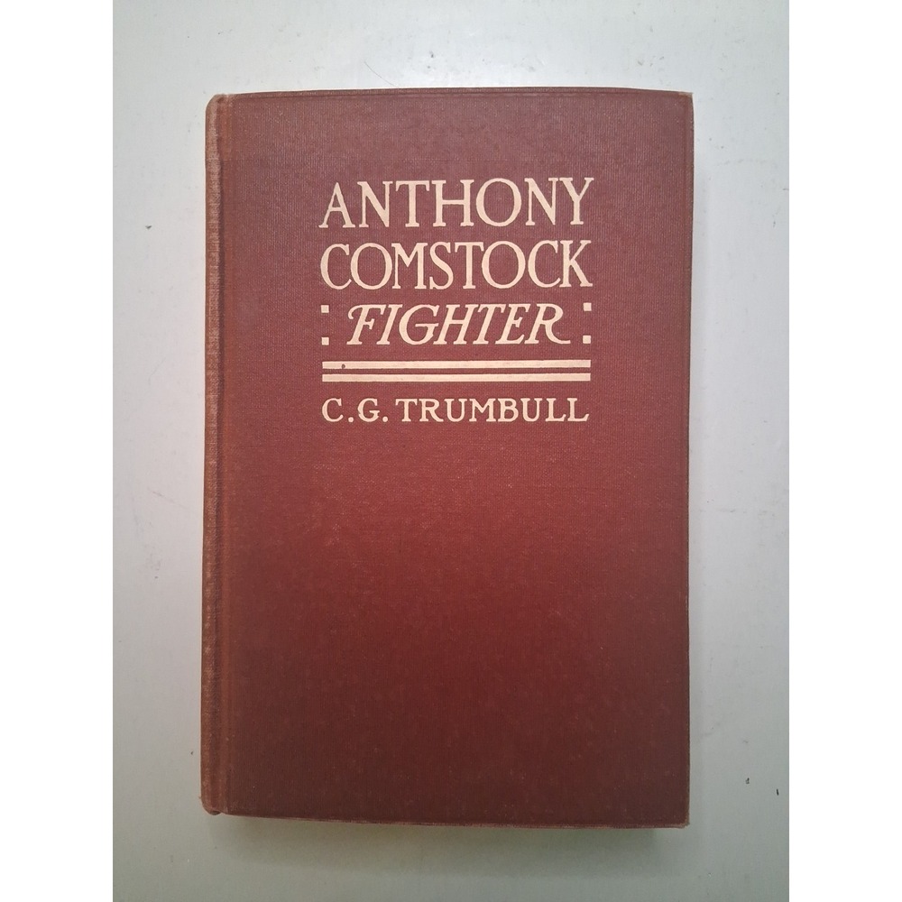Anthony Comstock, Fighter: Some Impressions of a Lifetime C G Trumbull HC 1913